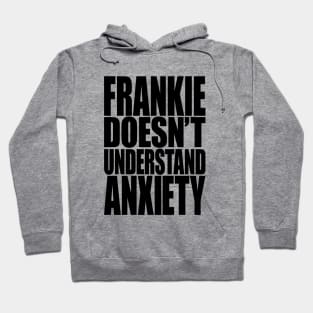 Frankie Doesn't Understand Anxiety Hoodie